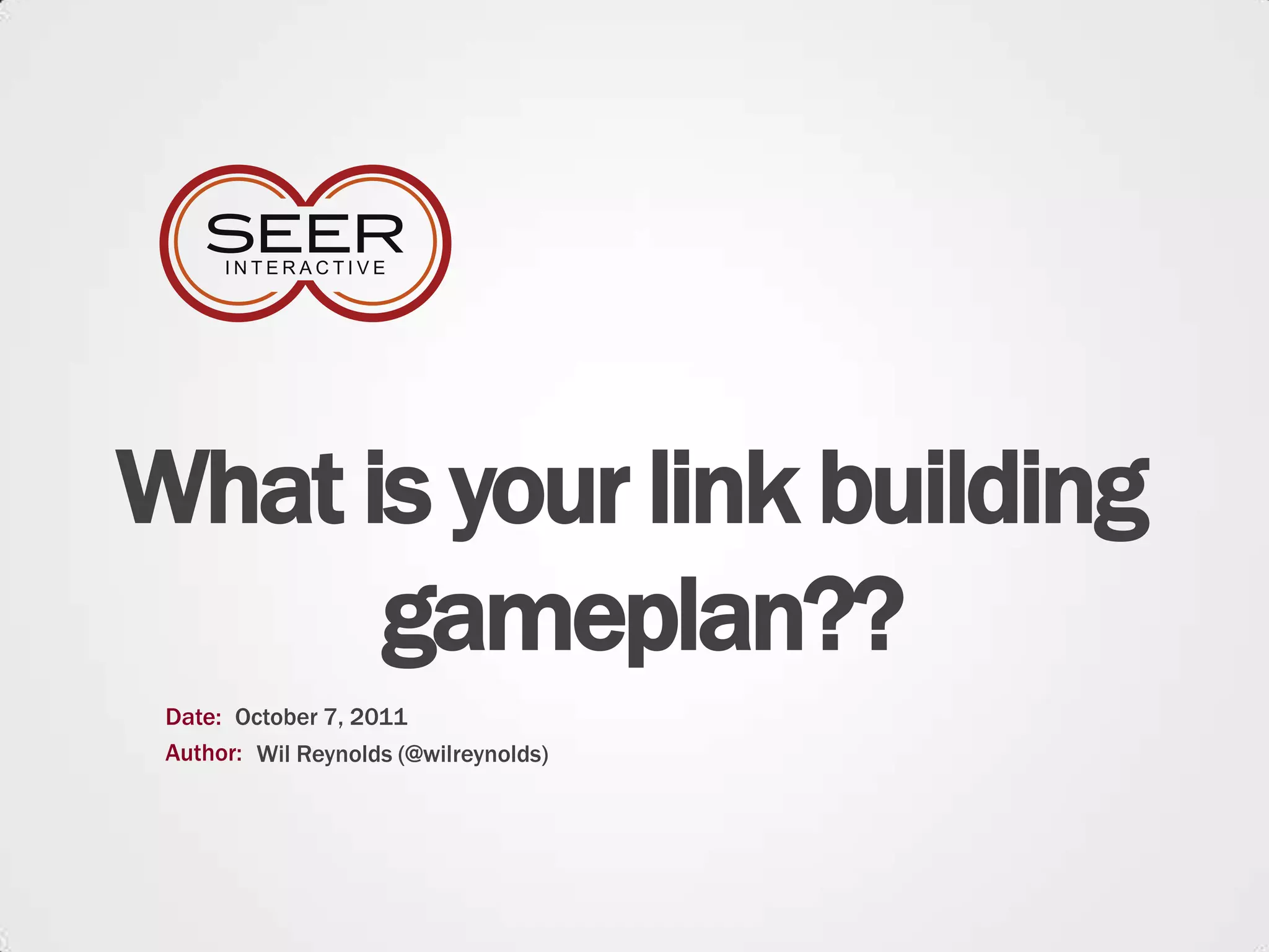 What is your link building gameplan??Date:October 7, 2011Author:Wil Reynolds (@wilreynolds)