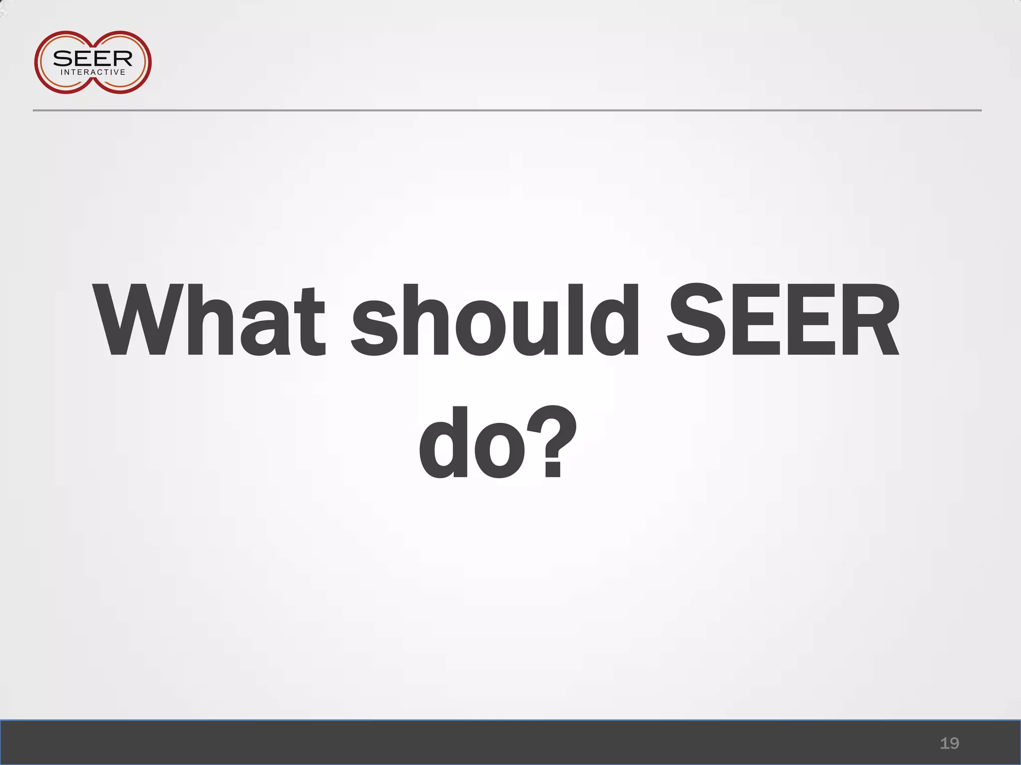 What should SEER do?19
