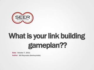 What is your link building gameplan?? Date: October 7, 2011 Author: Wil Reynolds (@wilreynolds) 