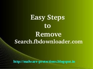 Easy Steps 
              to 
           Remove 
Search.fbdownloader.com


http://malware-protections.blogspot.in
  
 