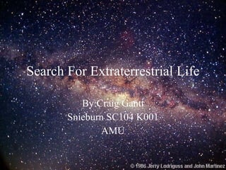 Search For Extraterrestrial Life By:Craig Gantt Snieburn SC104 K001 AMU 