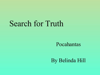 Search for Truth Pocahantas By Belinda Hill 