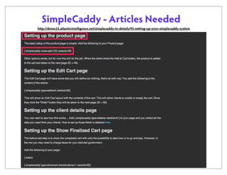 SimpleCaddy - Articles Needed
http://demo25.atlanticintelligence.net/simplecaddy-in-details/95-setting-up-your-simplecaddy-system

 