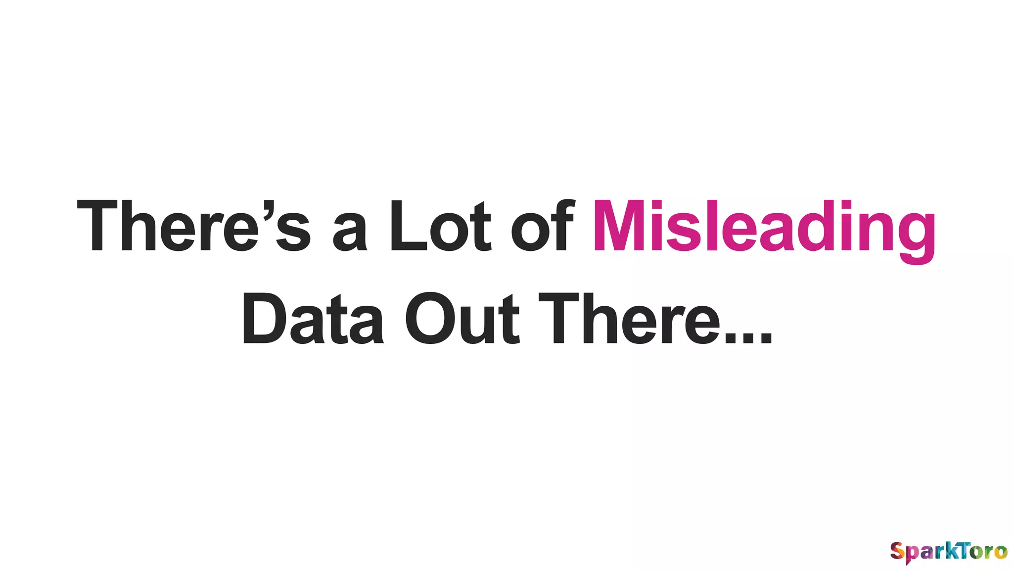 There’s a Lot of Misleading
Data Out There...
 