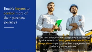 20
© Forrester Research, Inc. All rights reserved.
Enable buyers to
control more of
their purchase
journeys
"The best ente...