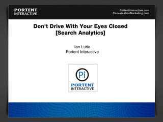 Don’t Drive With Your Eyes Closed [Search Analytics] Ian Lurie Portent Interactive 