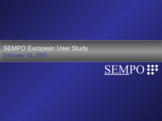 SEMPO European User Study February 13, 2007 SEM PO 