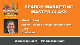 © 2016 Didit – All Content is Sensitive and Confidential
2-Hour
Search Marketing Master Class
Presented by
Kevin Lee
Executive Chairman
 