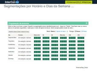 #Intercon2012 #Metricas

Segmentações por Horário e Dias da Semana ...




                                                                  22
 