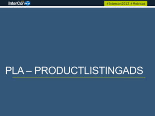 #Intercon2012 #Metricas




PLA – PRODUCTLISTINGADS
 