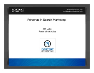 Personas in Search Marketing


             Ian Lurie
        Portent Interactive