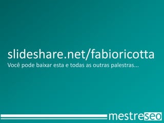 slideshare.net/fabioricotta
Você pode baixar esta e todas as outras palestras...
 