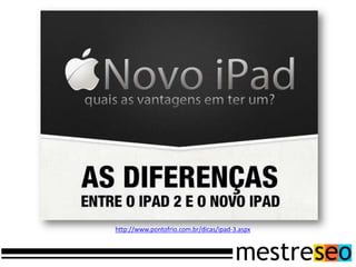 http://www.pontofrio.com.br/dicas/ipad-3.aspx
 