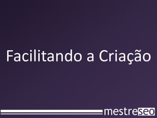 Facilitando a Criação
 