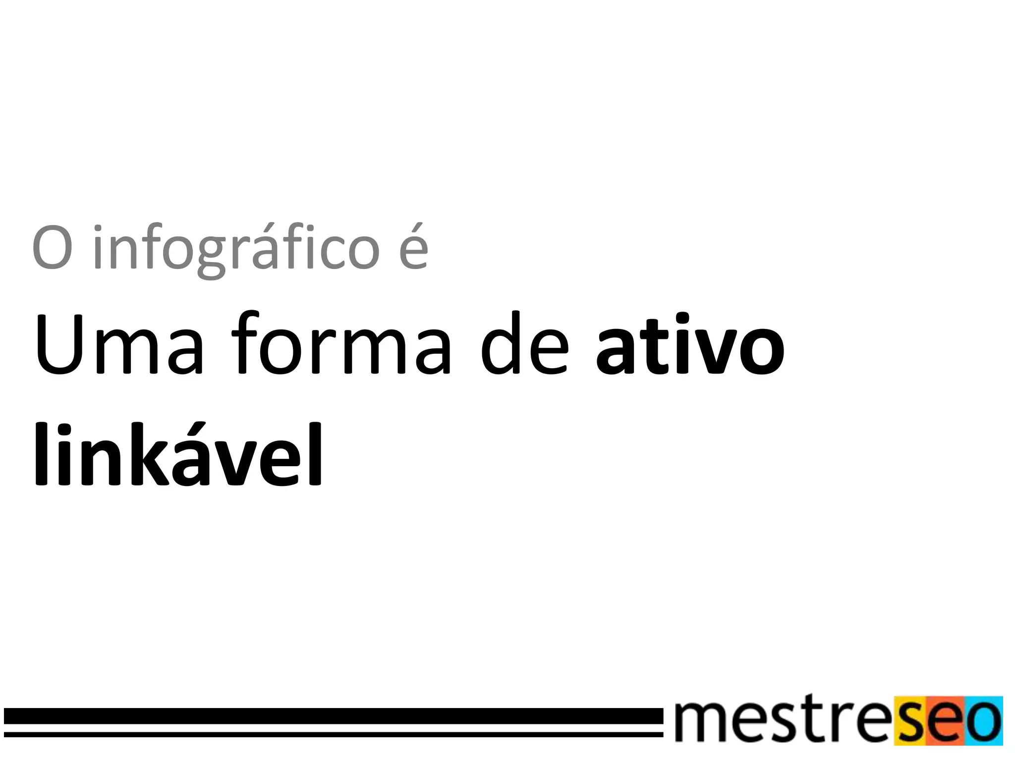 O infográfico é
Uma forma de ativo
linkável
 