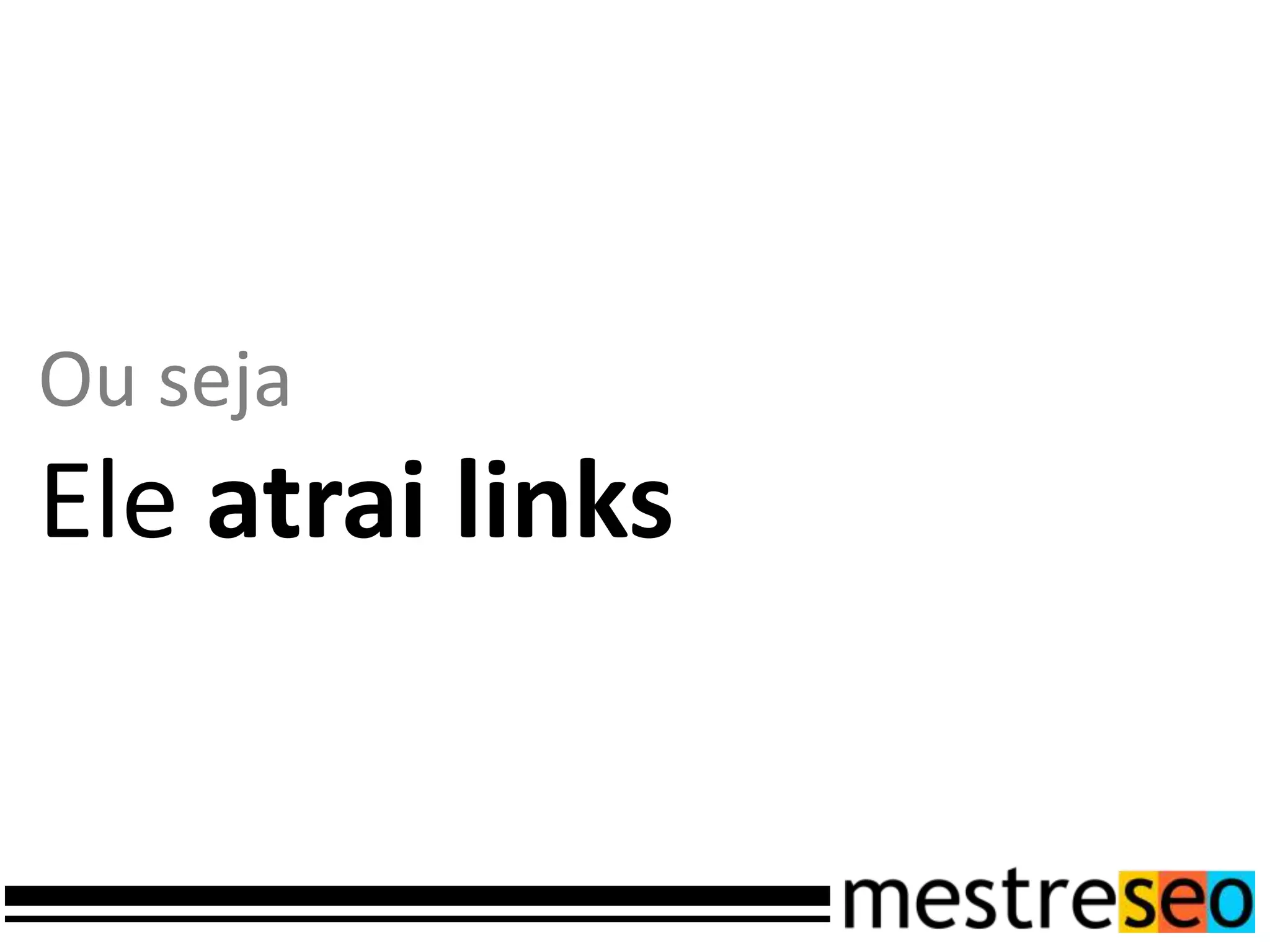 Ou seja
Ele atrai links
 
