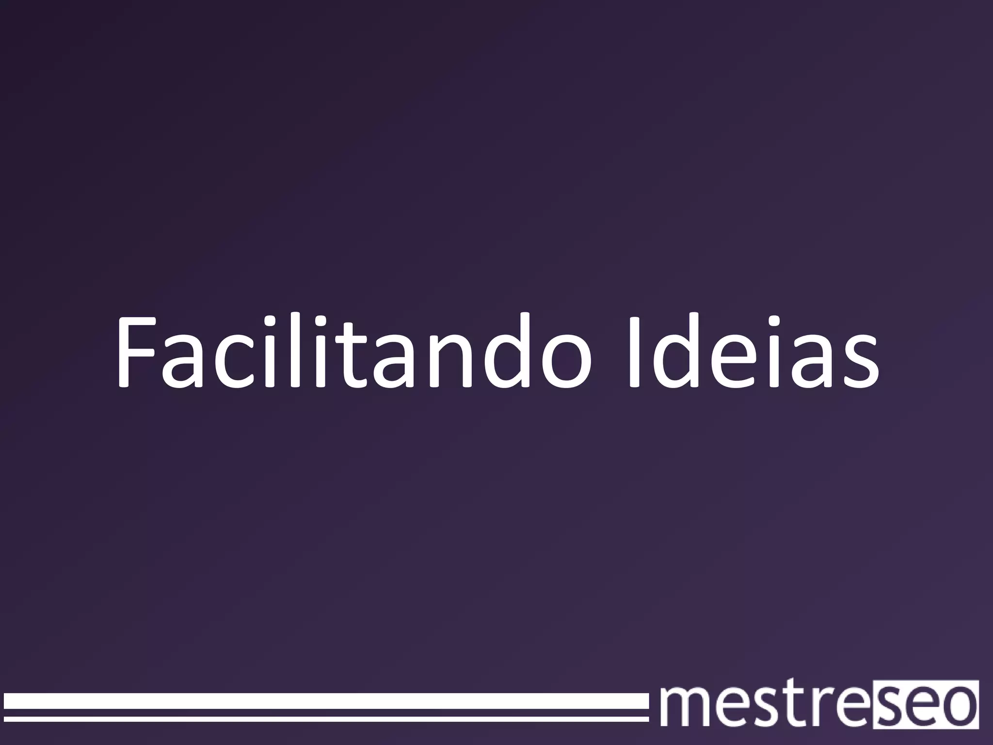 Facilitando Ideias
 
