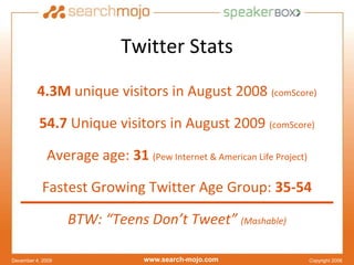 Twitter Stats<br />4.3M unique visitors in August 2008 (comScore)<br />54.7 Unique visitors in August 2009 (comScore)<br /...