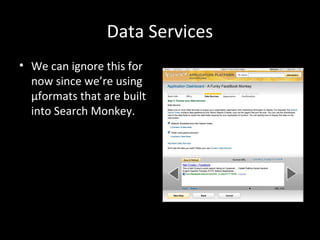 Data Services
• We can ignore this for
now since we’re using
µformats that are built
into Search Monkey.
 