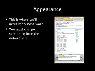 Appearance
• This is where we’ll
actually do some work.
• You must change
something from the
default here.
 
