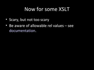 Now for some XSLT
• Scary, but not too scary
• Be aware of allowable rel values – see
documentation.
 