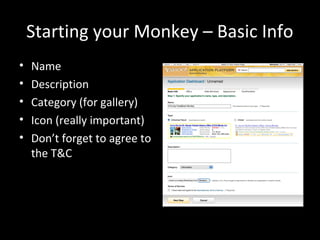 Starting your Monkey – Basic Info
• Name
• Description
• Category (for gallery)
• Icon (really important)
• Don’t forget to agree to
the T&C
 