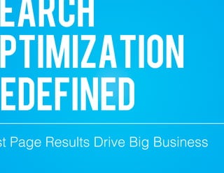 SEARCH
OPTIMIZATION
REDEFINED
First Page Results Drive Big Business
 