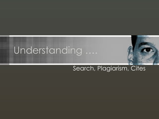 Understanding …. Search, Plagiarism, Cites 