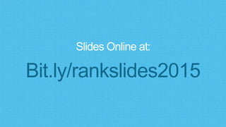Slides Online at:
Bit.ly/rankslides2015
 