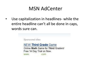 MSN AdCenter Use capitalization in headlines- while the entire headline can’t all be done in caps, words sure can. 
