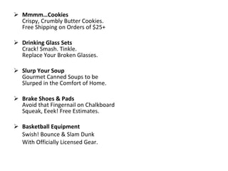 Mmmm…Cookies Crispy, Crumbly Butter Cookies. Free Shipping on Orders of $25+ Drinking Glass Sets Crack! Smash. Tinkle. Replace Your Broken Glasses.  Slurp Your Soup  Gourmet Canned Soups to be Slurped in the Comfort of Home. Brake Shoes & Pads  Avoid that Fingernail on Chalkboard Squeak, Eeek! Free Estimates. Basketball Equipment  Swish! Bounce & Slam Dunk With Officially Licensed Gear.  