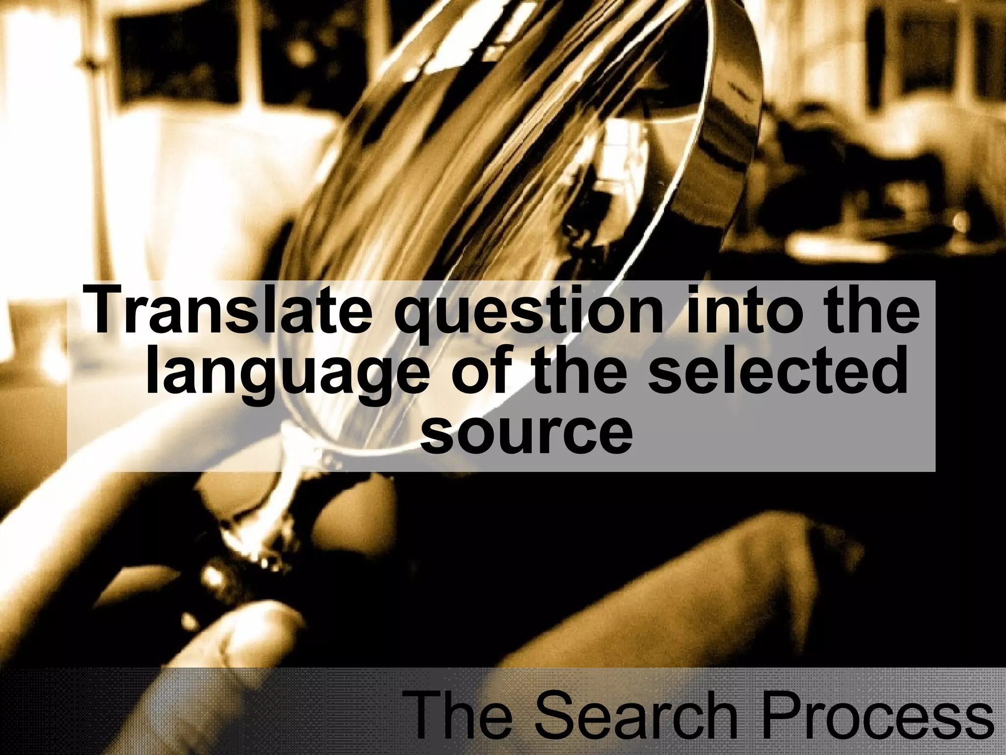 The Search Process Translate question into the language of the selected source 