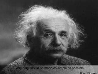 Everything should be made as simple as possible. Albert Einstein 