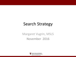 Search Strategy
Margaret Vugrin, MSLS
November 2016
 