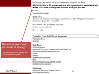 9/29/2022 21
This article was one of
the results of strategy…
(”Myocardial Infarction"[Mesh]) AND
"African Americans"[Mesh]
 