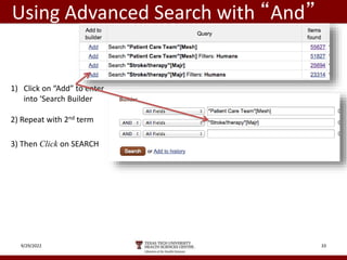 Using Advanced Search with “And”
9/29/2022 33
1) Click on “Add” to enter
into ‘Search Builder
2) Repeat with 2nd term
3) Then Click on SEARCH
NOTE:
 