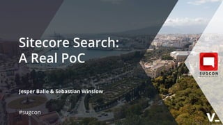 Sitecore Search:
A Real PoC
Jesper Balle & Sebastian Winslow
#sugcon
 