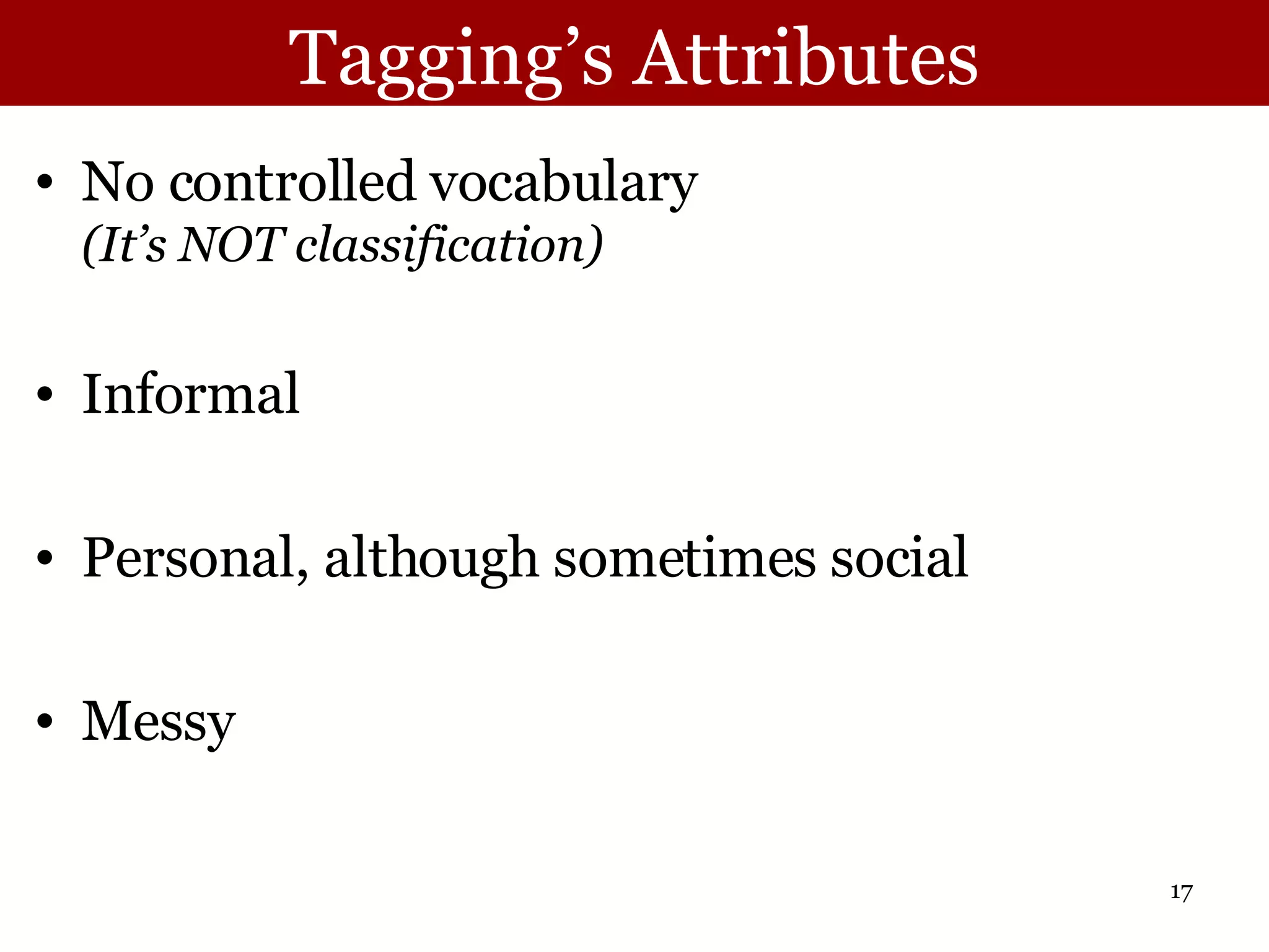 Tagging’s Attributes No controlled vocabulary (It’s NOT classification) Informal Personal, although sometimes social Messy 