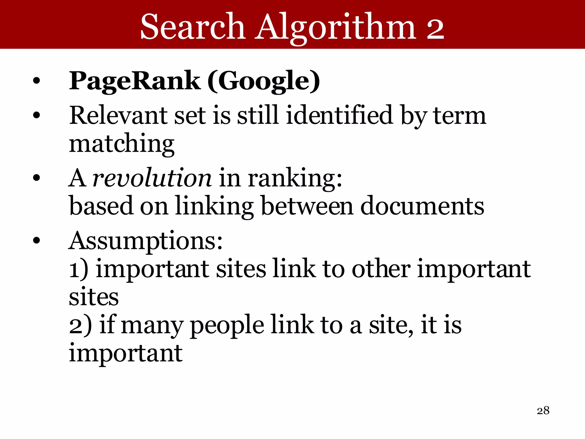Search Algorithm 2 PageRank (Google) Relevant set is still identified by term matching A  revolution  in ranking:  based on linking between documents Assumptions:  1) important sites link to other important sites  2) if many people link to a site, it is important 