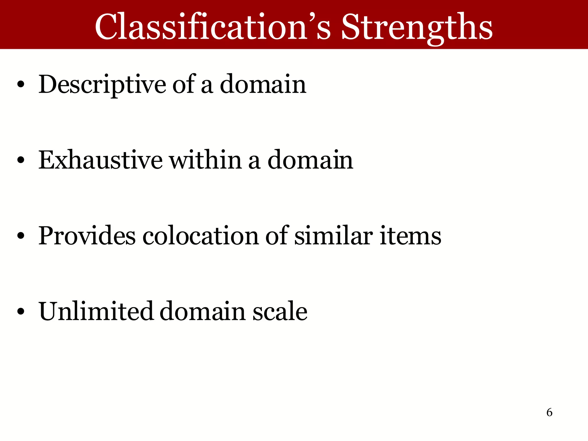 Classification’s Strengths Descriptive of a domain Exhaustive within a domain Provides colocation of similar items Unlimited domain scale 