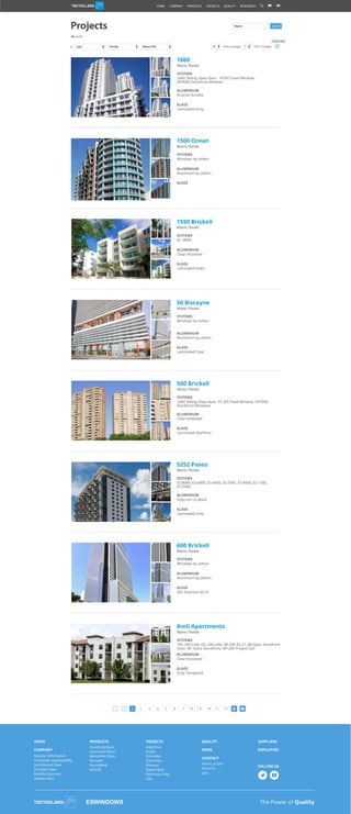 HOME
COMPANY
Investor Information
Corporate responsability
José Manuel Daes
Christian Daes
Rodolfo Espinosa
Habeas Data
PRODUCTS PROJECTS QUALITY SUPPLIERS
NEWS
The Power of Quality
EMPLOYEES
Insulating Glass
Laminated Glass
Monolithic Glass
TecnoAir
TecnoBend
N70/38
Argentina
Aruba
Colombia
Costa Rica
Panama
Puerto Rico
Dominican Rep.
USA
CONTACT
Terms of Sale
Write Us
Jobs
FOLLOW US
1500 Ocean
Miami, Florida
Windows by others
SYSTEMS
Aluminum by others
ALUMINIUM
GLASS
1060
Miami, Florida
2400 Sliding Glass Door - FX345 Fixed Window -
HP3060 Storefront Window
SYSTEMS
Acrynar Arcadia
ALUMINIUM
Laminated Grey
GLASS
50 Biscayne
Miami, Florida
Windows by others
SYSTEMS
Aluminum by others
ALUMINIUM
Laminated Clear
GLASS
500 Brickell
Miami, Florida
2400 Sliding Glass door, FX 345 Fixed Window, HP3060
Storefront Windows
SYSTEMS
Clear Anodized
ALUMINIUM
Laminated StarPhire
GLASS
5252 Paseo
Miami, Florida
ES-8000, ES-4000, ES-6000, ES-7000, ES-9000, ES-1500,
ES-2000.
SYSTEMS
Polycron LG Black
ALUMINIUM
Laminated Grey
GLASS
600 Brickell
Miami, Florida
Windows by others
SYSTEMS
Aluminum by others
ALUMINIUM
IGU Solarban 60 Vt
GLASS
1550 Brickell
Miami, Florida
ES -4000
SYSTEMS
Clear Anodized
ALUMINIUM
Laminated Solex
GLASS
Amli Apartments
Miami, Florida
"NC-300 (UN), ISC-200 (UN), NF-430 ES-21, All-Glass Storefront
Door, All -Glass Storefront, NP-200 Project Out"
SYSTEMS
Clear Anodized
ALUMINIUM
Grey Tempered
GLASS
1 653 42 7 12119 108
Projects SearchName
94 results
items on page8 1 from 12 pagesUSA Florida Miami (94)In
Thumbs View
HOME RESOURCESQUALITYPROJECTSPRODUCTSCOMPANY
 