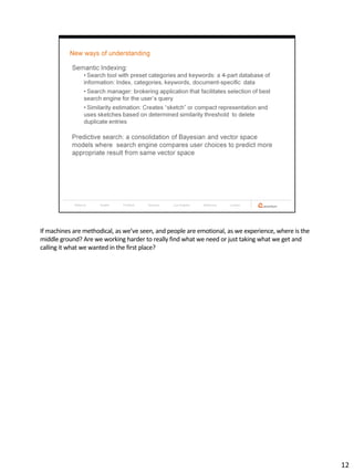 If machines are methodical, as we’ve seen, and people are emotional, as we experience, where is the
middle ground? Are we working harder to really find what we need or just taking what we get and
calling it what we wanted in the first place?




                                                                                                      12
 