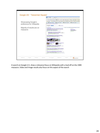 A search on Google U.S. show a relevance focus on Wikipedia with a lead off on the 1989
massacre. Video and Image results also focus on this aspect of the search




                                                                                          24
 