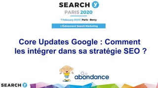 Core Updates Google : Comment
les intégrer dans sa stratégie SEO ?
 