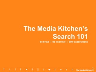 The Media Kitchen’s
        Search 101
    be brave | be inventive | defy expectations
 