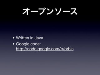 • Written in Java
• Google code:
  http://code.google.com/p/orbis
 