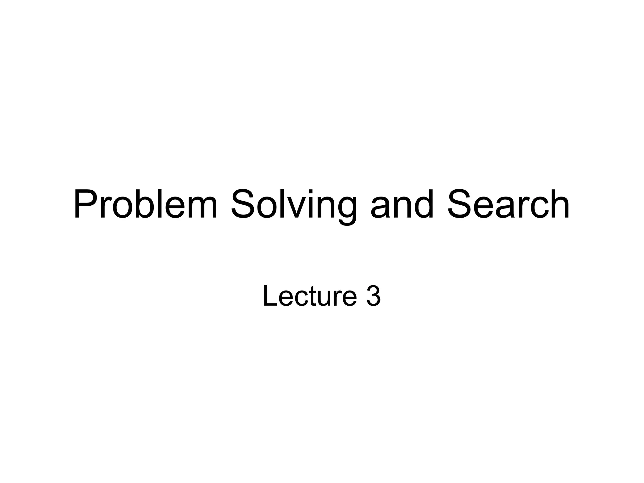 Problem Solving and Search
Lecture 3