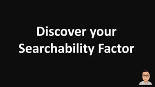 Discover your
Searchability Factor
 