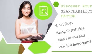 SEARCHABILITY
FACTOR
Discover Your
 