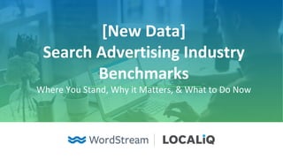 [New Data]
Search Advertising Industry
Benchmarks
Where You Stand, Why it Matters, & What to Do Now
 